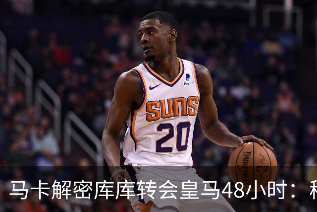 马卡解密库库转会皇马48小时：穆帅点名非他不买，亲自打电话说服